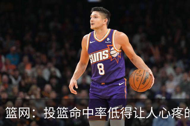 篮网：投篮命中率低得让人心疼的“糟糕天使